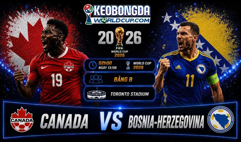 Soi kèo Canada vs Bosnia-Herzegovina, 02h00 ngày 13/06, World Cup 2026