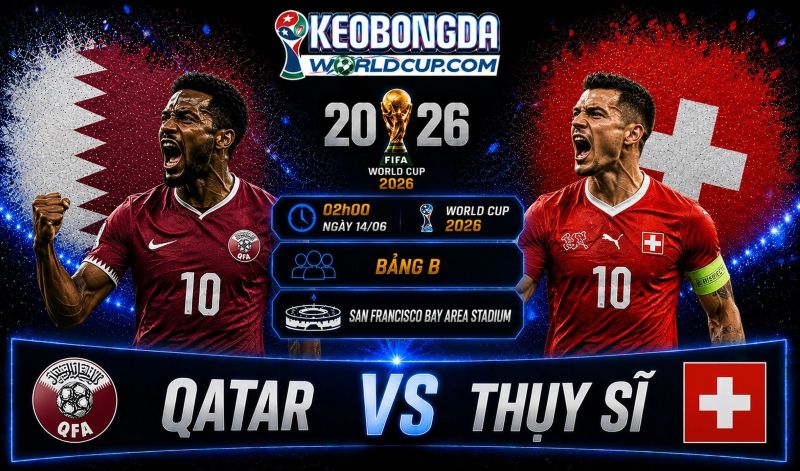 Soi kèo Qatar vs Thụy Sĩ, 02h00 ngày 14/06, World Cup