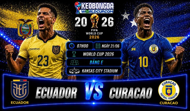 Soi kèo Ecuador vs Curacao, 07h00 ngày 21/06, World Cup 2026