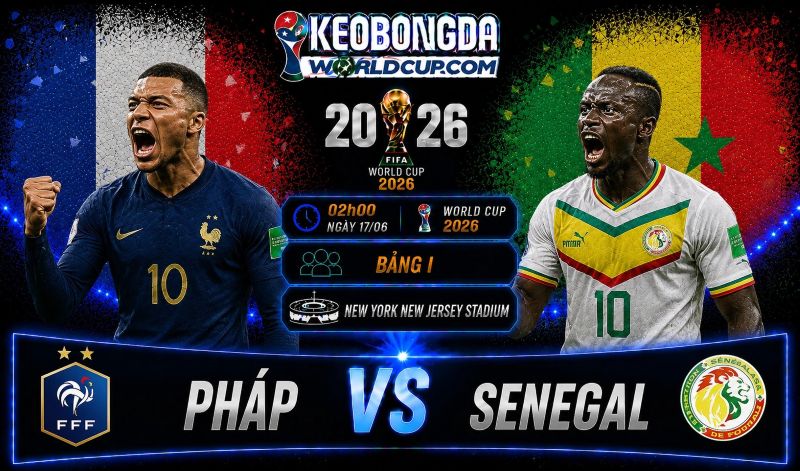 Soi kèo Pháp vs Senegal, 02h00 ngày 17/06, World Cup