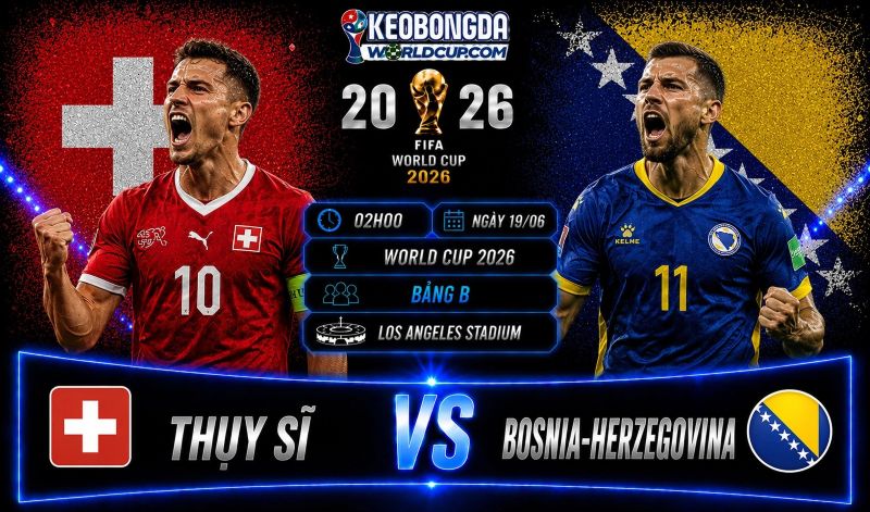 Soi kèo Thụy Sĩ vs Bosnia-Herzegovina, 02h00 ngày 19/06, World Cup
